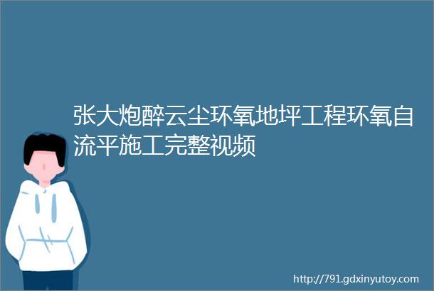 张大炮醉云尘环氧地坪工程环氧自流平施工完整视频