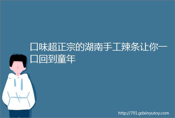 口味超正宗的湖南手工辣条让你一口回到童年