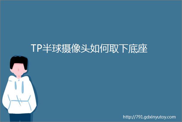 TP半球摄像头如何取下底座