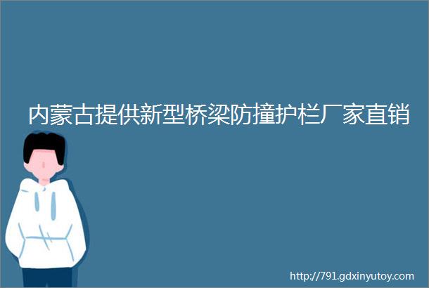 内蒙古提供新型桥梁防撞护栏厂家直销