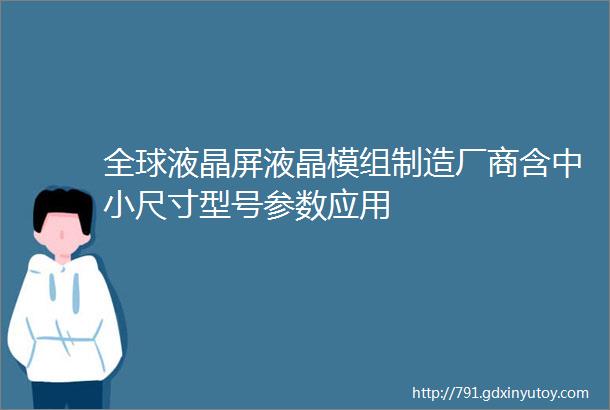 全球液晶屏液晶模组制造厂商含中小尺寸型号参数应用