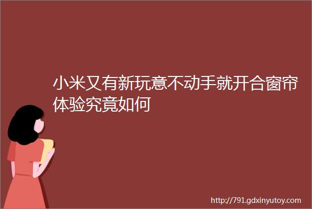 小米又有新玩意不动手就开合窗帘体验究竟如何