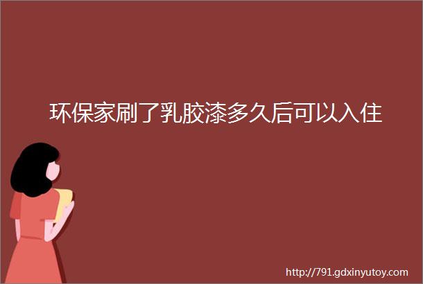 环保家刷了乳胶漆多久后可以入住