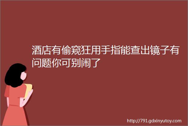 酒店有偷窥狂用手指能查出镜子有问题你可别闹了