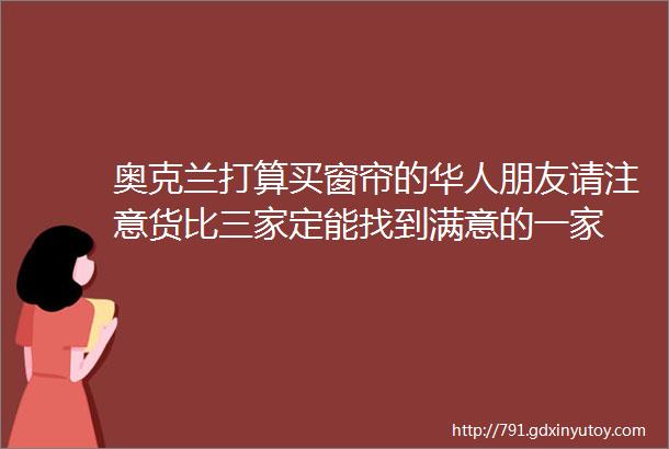 奥克兰打算买窗帘的华人朋友请注意货比三家定能找到满意的一家