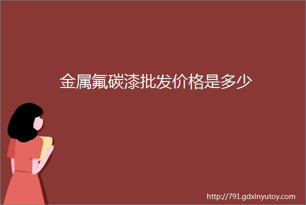 金属氟碳漆批发价格是多少