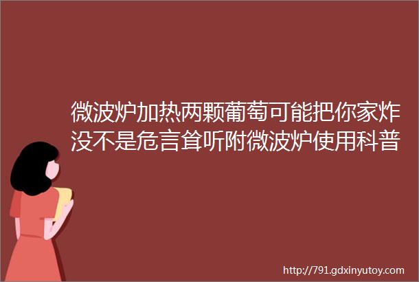 微波炉加热两颗葡萄可能把你家炸没不是危言耸听附微波炉使用科普