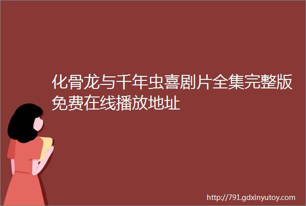 化骨龙与千年虫喜剧片全集完整版免费在线播放地址