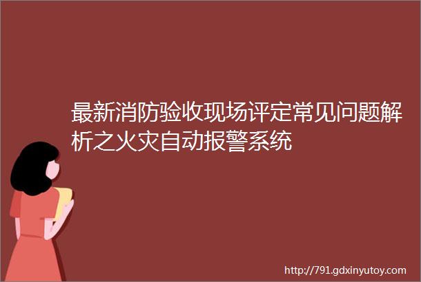 最新消防验收现场评定常见问题解析之火灾自动报警系统