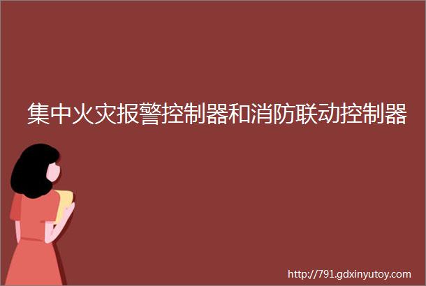 集中火灾报警控制器和消防联动控制器