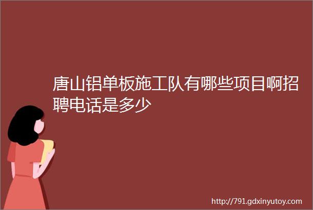 唐山铝单板施工队有哪些项目啊招聘电话是多少