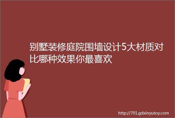 别墅装修庭院围墙设计5大材质对比哪种效果你最喜欢