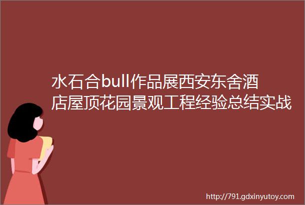 水石合bull作品展西安东舍酒店屋顶花园景观工程经验总结实战经验分享超实用