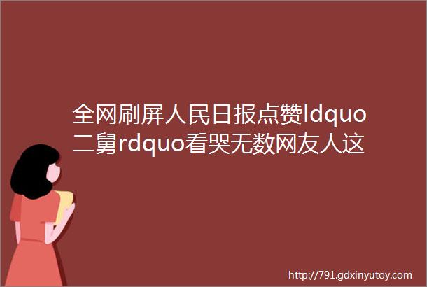 全网刷屏人民日报点赞ldquo二舅rdquo看哭无数网友人这一生最该看透的3个真相