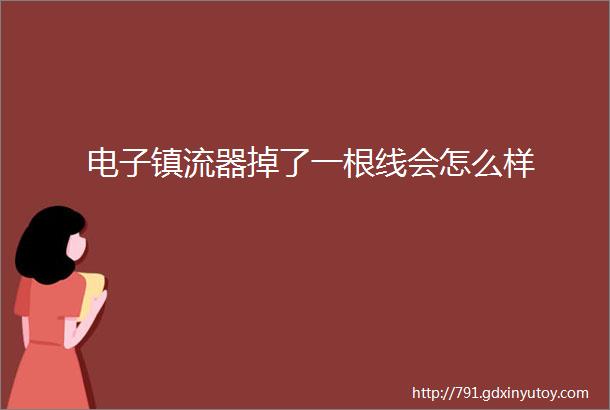 电子镇流器掉了一根线会怎么样