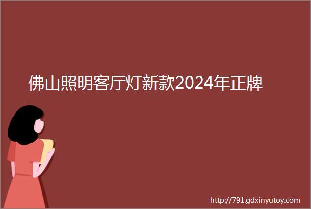 佛山照明客厅灯新款2024年正牌