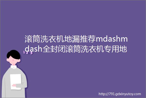 滚筒洗衣机地漏推荐mdashmdash全封闭滚筒洗衣机专用地漏