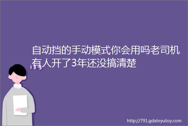 自动挡的手动模式你会用吗老司机有人开了3年还没搞清楚