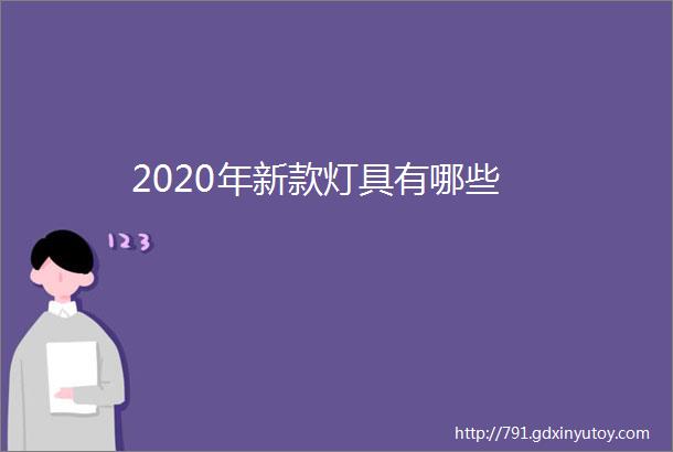 2020年新款灯具有哪些