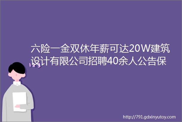 六险一金双休年薪可达20W建筑设计有限公司招聘40余人公告保定招聘网325聘信息汇总1