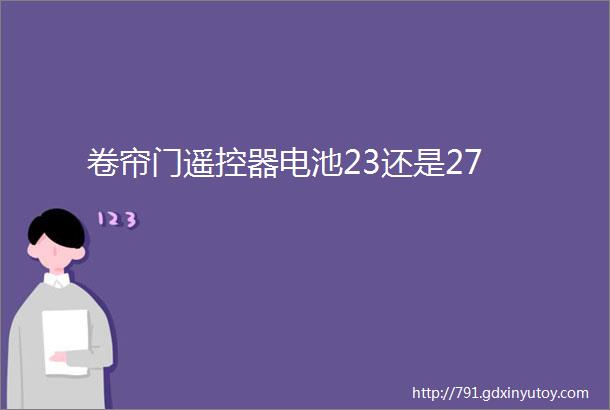 卷帘门遥控器电池23还是27