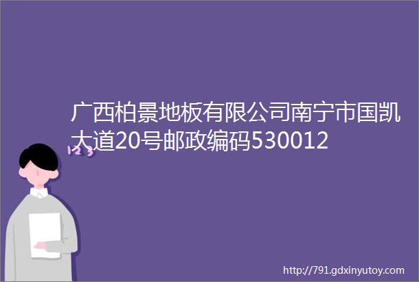 广西柏景地板有限公司南宁市国凯大道20号邮政编码530012