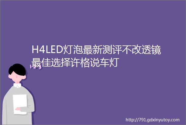 H4LED灯泡最新测评不改透镜最佳选择许格说车灯