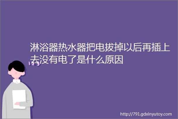 淋浴器热水器把电拔掉以后再插上去没有电了是什么原因