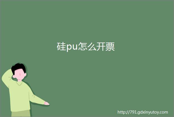 硅pu怎么开票