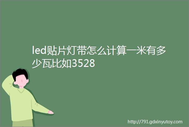 led贴片灯带怎么计算一米有多少瓦比如3528