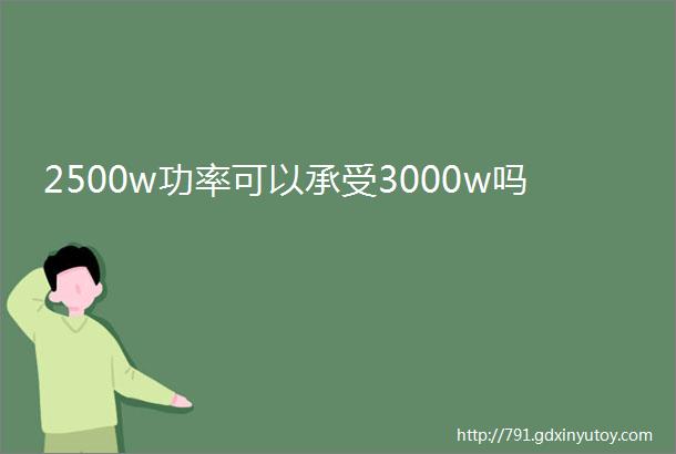 2500w功率可以承受3000w吗