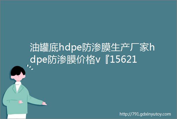 油罐底hdpe防渗膜生产厂家hdpe防渗膜价格v『15621289768』