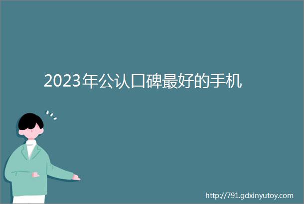 2023年公认口碑最好的手机