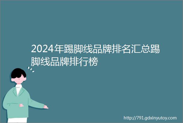 2024年踢脚线品牌排名汇总踢脚线品牌排行榜