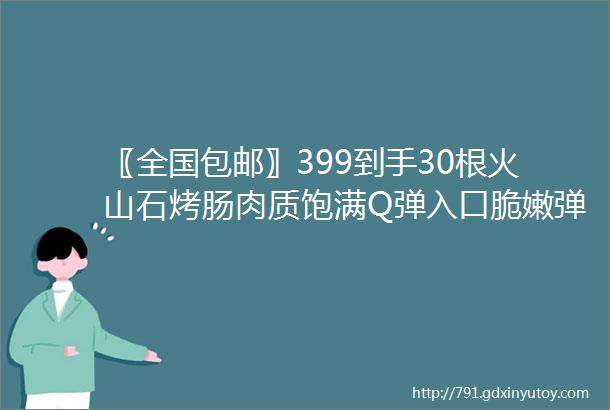 〖全国包邮〗399到手30根火山石烤肠肉质饱满Q弹入口脆嫩弹牙肉含量高达80用料满满肥而不腻瘦而不柴一口爆汁