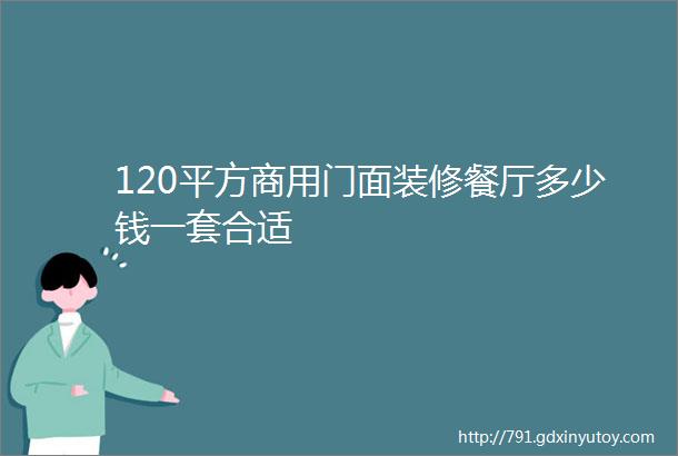 120平方商用门面装修餐厅多少钱一套合适