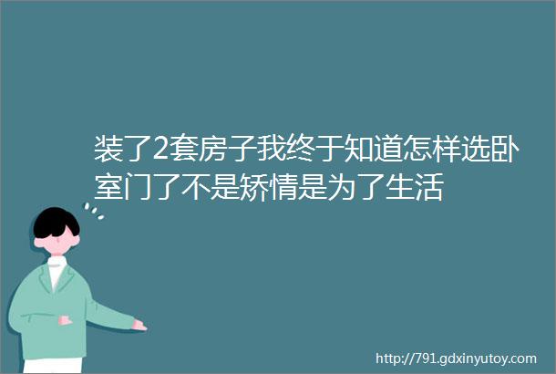 装了2套房子我终于知道怎样选卧室门了不是矫情是为了生活