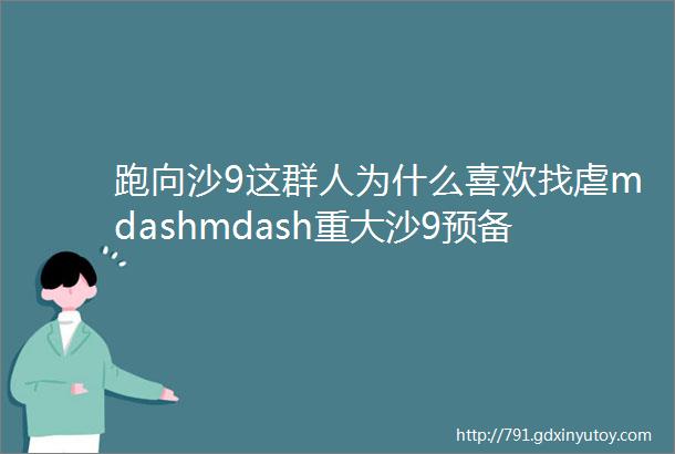 跑向沙9这群人为什么喜欢找虐mdashmdash重大沙9预备队员入坑半年记