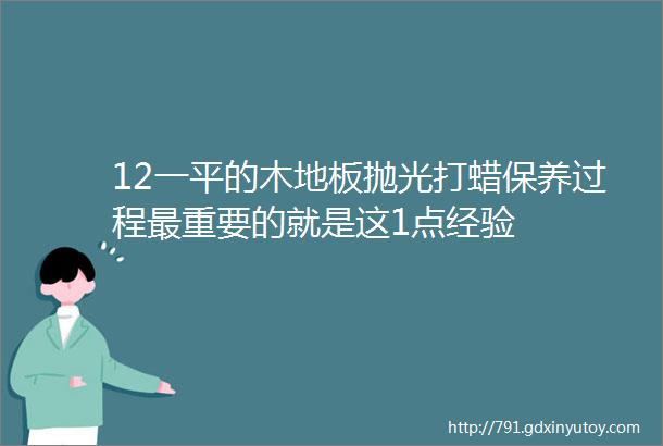 12一平的木地板抛光打蜡保养过程最重要的就是这1点经验